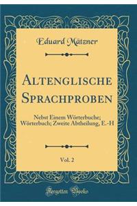 Altenglische Sprachproben, Vol. 2: Nebst Einem WÃ¶rterbuche; WÃ¶rterbuch; Zweite Abtheilung, E.-H (Classic Reprint)