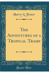 The Adventures of a Tropical Tramp (Classic Reprint)
