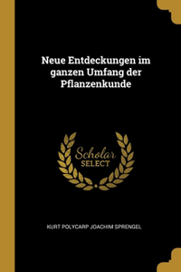 Neue Entdeckungen im ganzen Umfang der Pflanzenkunde