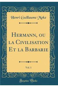 Hermann, Ou La Civilisation Et La Barbarie, Vol. 1 (Classic Reprint)