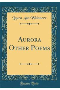 Aurora Other Poems (Classic Reprint)