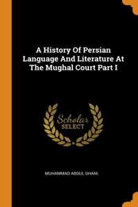 History Of Persian Language And Literature At The Mughal Court Part I