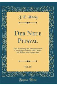 Der Neue Pitaval, Vol. 19: Eine Sammlung Der Interessantesten Criminalgeschichten Aller Lï¿½nder Aus ï¿½lterer Und Neuerer Zeit (Classic Reprint)