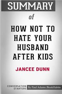 Summary of How Not To Hate Your Husband After Kids by Jancee Dunn