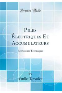 Piles ï¿½lectriques Et Accumulateurs: Recherches Techniques (Classic Reprint)