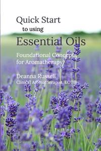 Quick Start to using Essential Oils: Foundational Concepts for Aromatherapy