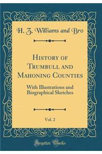 History of Trumbull and Mahoning Counties, Vol. 2: With Illustrations and Biographical Sketches (Classic Reprint): With Illustrations and Biographical Sketches (Classic Reprint)