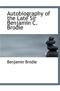 Autobiography of the Late Sir Benjamin C. Brodie