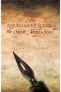 The Anonymous Scribe: & the Secret Temple Scrolls