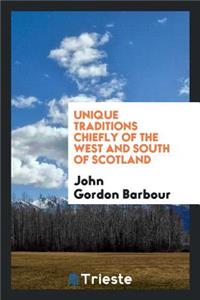 Unique Traditions Chiefly of the West and South of Scotland