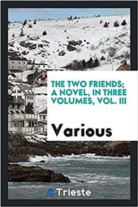 THE TWO FRIENDS; A NOVEL, IN THREE VOLUM