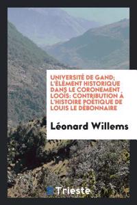 Universitï¿½ de Gand; L'ï¿½lï¿½ment Historique Dans le Coronement Looï¿½s: Contribution ï¿½ L'histoire Poï¿½tique de Louis le Dï¿½bonnaire