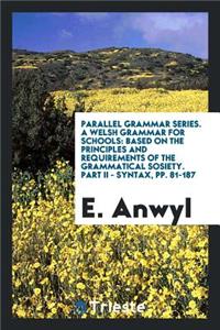 A Welsh Grammar for Schools: Based on the Principles and Requirements of the ...