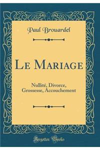 Le Mariage: Nullité, Divorce, Grossesse, Accouchement (Classic Reprint)