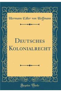 Deutsches Kolonialrecht (Classic Reprint)