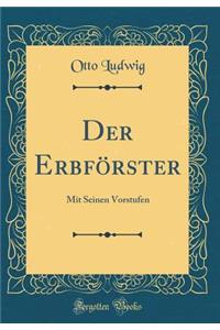 Der Erbfï¿½rster: Mit Seinen Vorstufen (Classic Reprint)