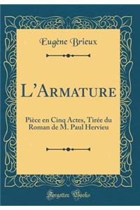 L'Armature: PiÃ¨ce En Cinq Actes, TirÃ©e Du Roman de M. Paul Hervieu (Classic Reprint)