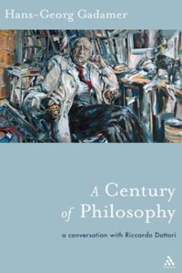 Century of Philosophy: Hans Georg Gadamer in Conversation with Riccardo Dottori (Athlone Contemporary European Thinkers S.)