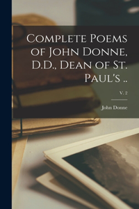 Complete Poems of John Donne, D.D., Dean of St. Paul's ..; v. 2