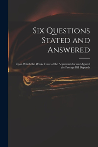 Six Questions Stated and Answered