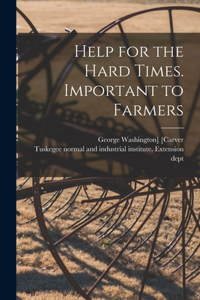 Help for the Hard Times. Important to Farmers