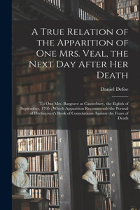 True Relation of the Apparition of one Mrs. Veal, the Next day After her Death