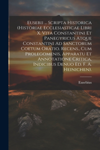 Eusebii ... Scripta Historica (Historiae Ecclesiasticae Libri X. Vita Constantini Et Panegyricus Atque Constantini Ad Sanctorum Coetum Oratio. Recens., Cum Prolegomenis, Apparatu Et Annotatione Critica, Indicibus Denuo Ed. F. A. Heinichen).