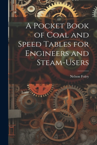 Pocket Book of Coal and Speed Tables for Engineers and Steam-users