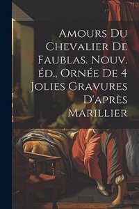 Amours du chevalier de Faublas. Nouv. éd., ornée de 4 jolies gravures d'après Marillier