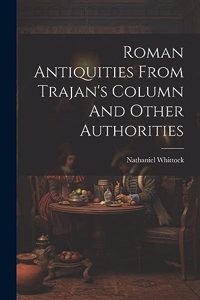 Roman Antiquities From Trajan's Column And Other Authorities