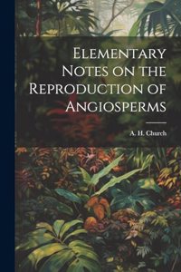 Elementary Notes on the Reproduction of Angiosperms