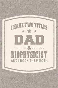I Have Two Titles Dad & Biophysicist And I Rock Them Both