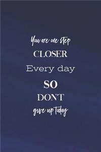 You Are A Step Close Eceryday So Dont Give Up Today
