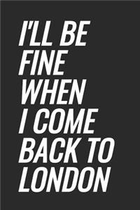 I'll Be Fine When I Come Back To London