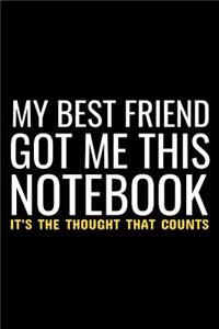 My Best Friend Got Me This Notebook It's The Thought That Counts