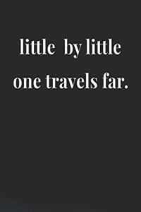 Little By Little One Travels Far.