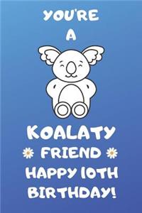 You're A Koalaty Friend Happy 10th Birthday