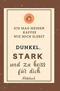 Ich Mag Meinen Kaffee Wie Mich Selbst Dunkel, Stark Und Zu Heiß Für Dich Notizbuch