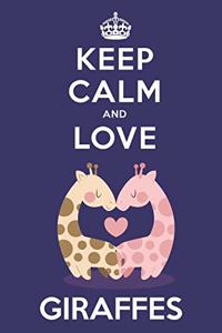 Keep Calm And Love Giraffes