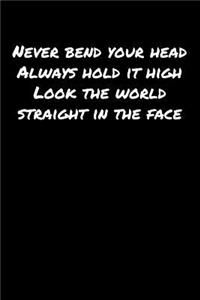 Never Bend Your Head Always Hold It High Look The World Straight In The Face