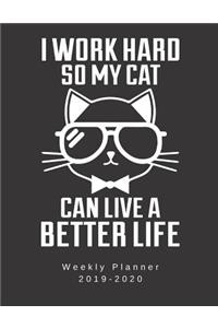 I Work Hard So My Cat Can Have A Better Life Weekly Planner 2019-2020