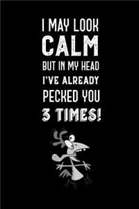 I May Look Calm But In My Head I've Already Pecked You 3 Times
