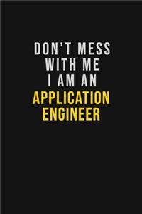 Don't Mess With Me I Am An Application Engineer