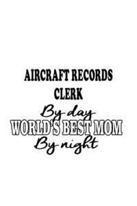 Aircraft Records Clerk By Day World's Best Mom By Night