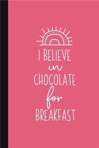 I Believe In Chocolate For Breakfast: A Cute + Funny Notebook - Funny Dieting Gifts - Cool Gag Gifts For Women Who Hilariously Suck At Eating Healthy