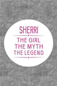 Sherri the Girl the Myth the Legend: First Name Funny Sayings Personalized Customized Names Gift Birthday Girl Women Mother's Day Notebook Journal