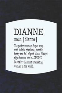 Dianne Noun [ Dianne ] the Perfect Woman Super Sexy with Infinite Charisma, Funny and Full of Good Ideas. Always Right Because She Is... Dianne: First Name Funny Sayings Personalized Customized Names Women Girl Mother's Day Gift Notebook Journal