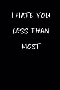 I Hate You Less Than Most