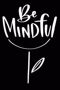Be Mindful