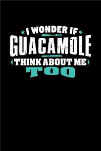 I Wonder If Guacamole Think About Me Too